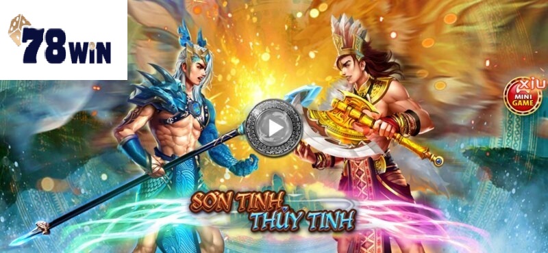 Sơn Tinh Thủy Tinh là một trong những trò chơi nổi bật tại 78win